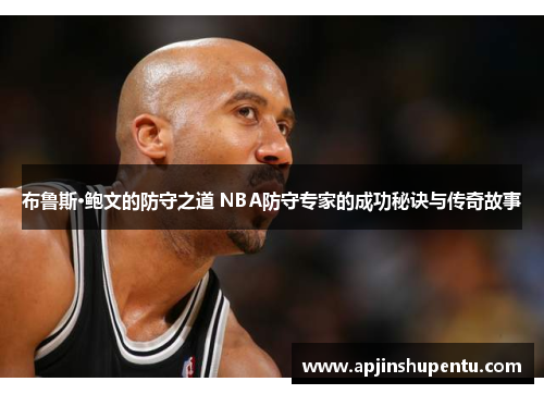 布鲁斯·鲍文的防守之道 NBA防守专家的成功秘诀与传奇故事